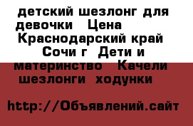 детский шезлонг для девочки › Цена ­ 1 500 - Краснодарский край, Сочи г. Дети и материнство » Качели, шезлонги, ходунки   